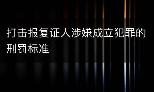 打击报复证人涉嫌成立犯罪的刑罚标准