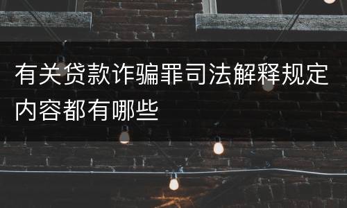有关贷款诈骗罪司法解释规定内容都有哪些