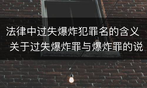 法律中过失爆炸犯罪名的含义 关于过失爆炸罪与爆炸罪的说法错误的是