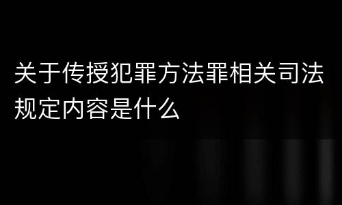 关于传授犯罪方法罪相关司法规定内容是什么