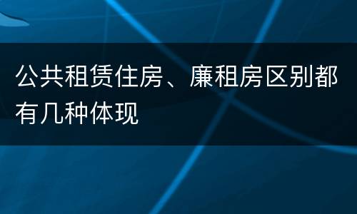 公共租赁住房、廉租房区别都有几种体现