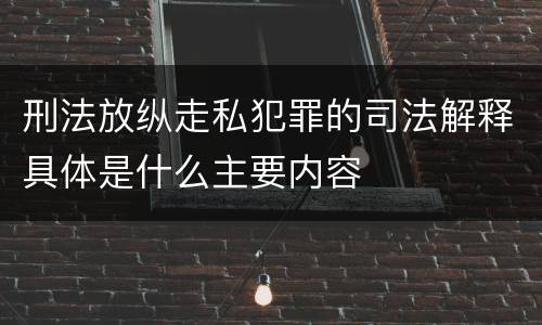 刑法放纵走私犯罪的司法解释具体是什么主要内容