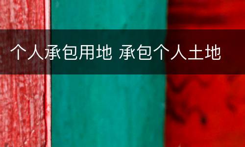 个人承包用地 承包个人土地
