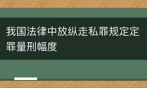 我国法律中放纵走私罪规定定罪量刑幅度