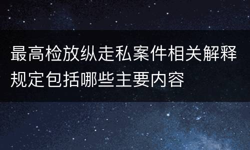 最高检放纵走私案件相关解释规定包括哪些主要内容