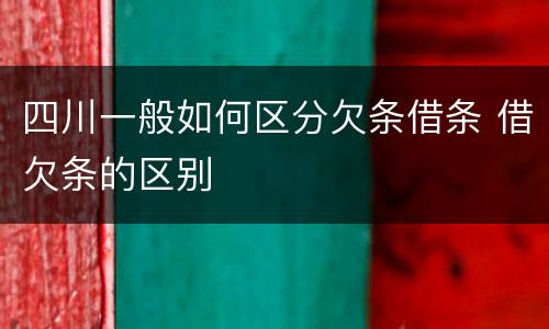 四川一般如何区分欠条借条 借欠条的区别