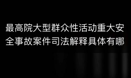 最高院大型群众性活动重大安全事故案件司法解释具体有哪些