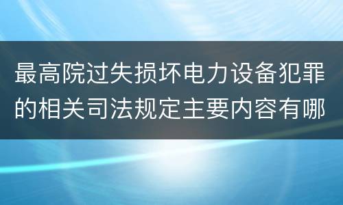 最高院过失损坏电力设备犯罪的相关司法规定主要内容有哪些