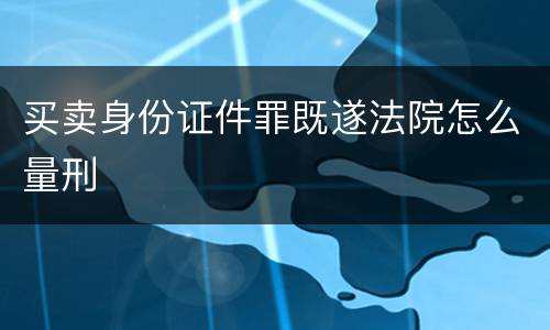 买卖身份证件罪既遂法院怎么量刑
