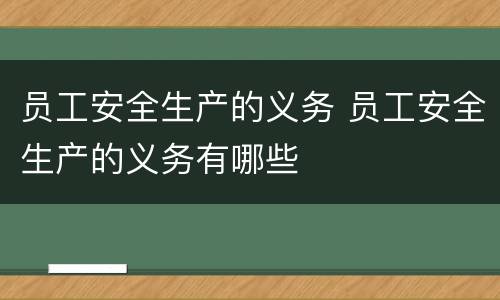 员工安全生产的义务 员工安全生产的义务有哪些