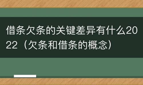 借条欠条的关键差异有什么2022（欠条和借条的概念）