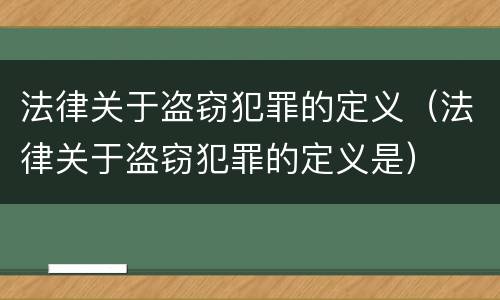 法律关于盗窃犯罪的定义（法律关于盗窃犯罪的定义是）