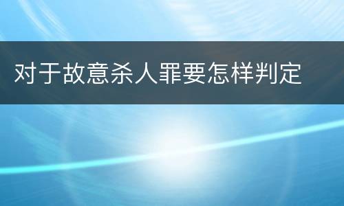 对于故意杀人罪要怎样判定