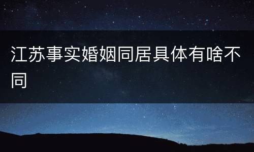 江苏事实婚姻同居具体有啥不同