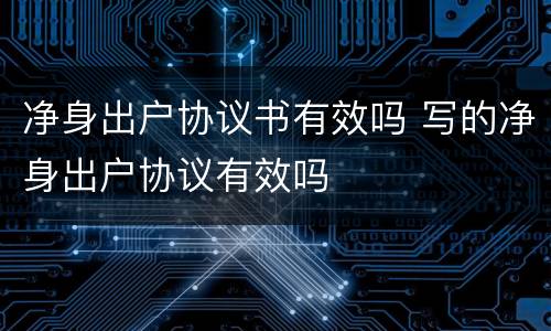 净身出户协议书有效吗 写的净身出户协议有效吗