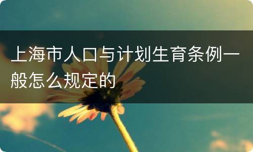 上海市人口与计划生育条例一般怎么规定的