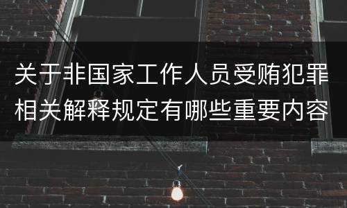 关于非国家工作人员受贿犯罪相关解释规定有哪些重要内容