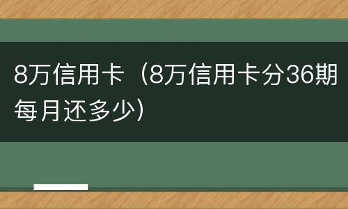 8万信用卡（8万信用卡分36期每月还多少）