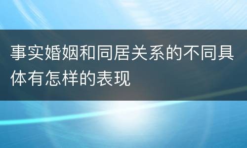 事实婚姻和同居关系的不同具体有怎样的表现