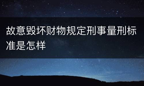 故意毁坏财物规定刑事量刑标准是怎样