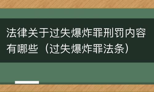 法律关于过失爆炸罪刑罚内容有哪些（过失爆炸罪法条）