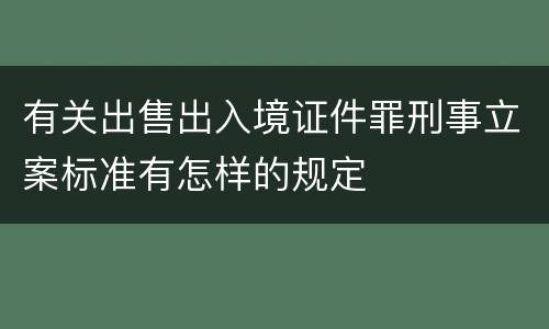 有关出售出入境证件罪刑事立案标准有怎样的规定