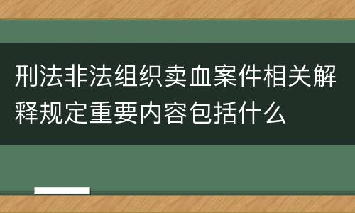 刑法非法组织卖血案件相关解释规定重要内容包括什么