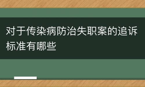 对于传染病防治失职案的追诉标准有哪些