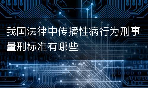 我国法律中传播性病行为刑事量刑标准有哪些