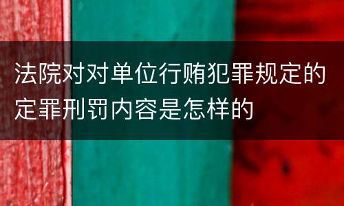 法院对对单位行贿犯罪规定的定罪刑罚内容是怎样的