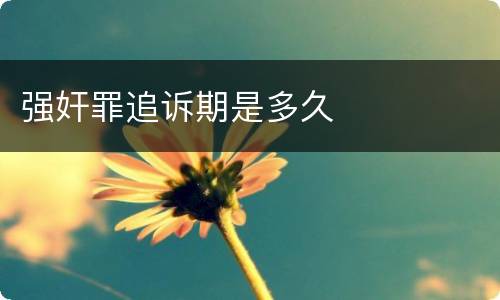 强奸罪追诉期是多久