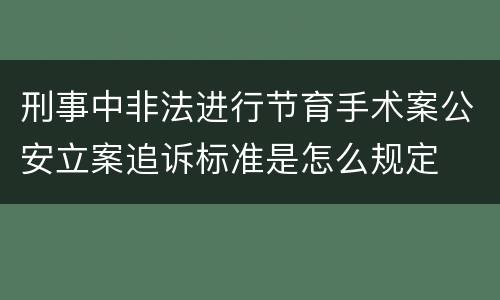 刑事中非法进行节育手术案公安立案追诉标准是怎么规定