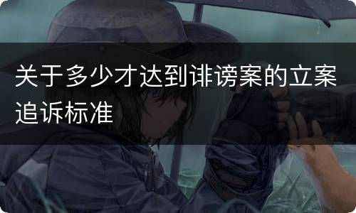 关于多少才达到诽谤案的立案追诉标准