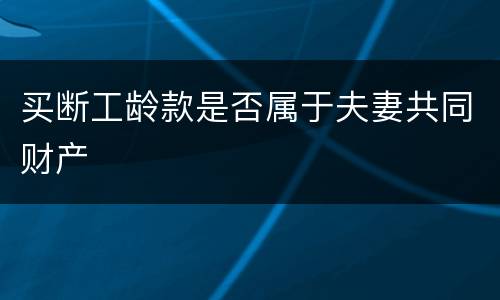 买断工龄款是否属于夫妻共同财产