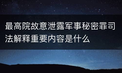 最高院故意泄露军事秘密罪司法解释重要内容是什么