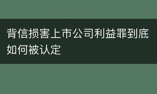 背信损害上市公司利益罪到底如何被认定