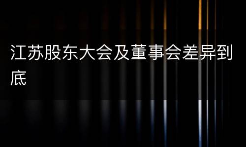 江苏股东大会及董事会差异到底