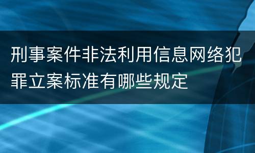 刑事案件非法利用信息网络犯罪立案标准有哪些规定