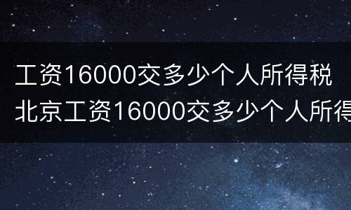 工资16000交多少个人所得税 北京工资16000交多少个人所得税
