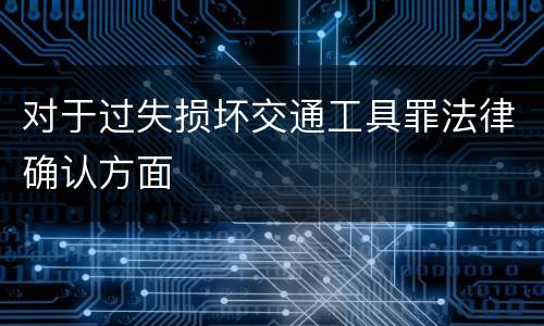 对于过失损坏交通工具罪法律确认方面