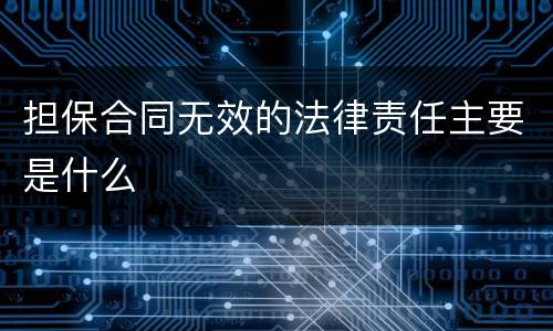 担保合同无效的法律责任主要是什么