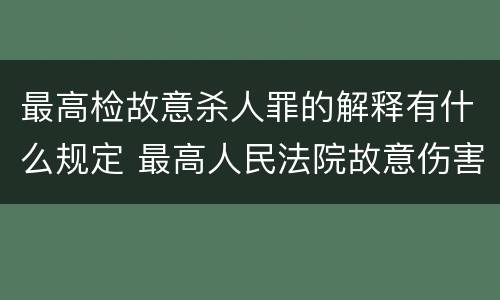 最高检故意杀人罪的解释有什么规定 最高人民法院故意伤害罪量刑标准