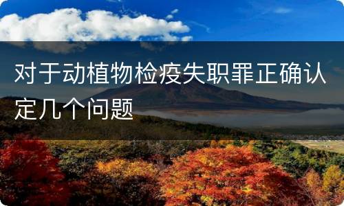对于动植物检疫失职罪正确认定几个问题