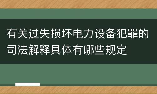 有关过失损坏电力设备犯罪的司法解释具体有哪些规定