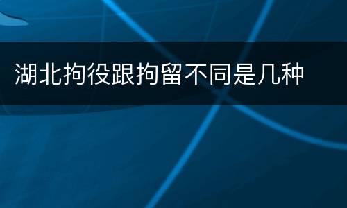 湖北拘役跟拘留不同是几种