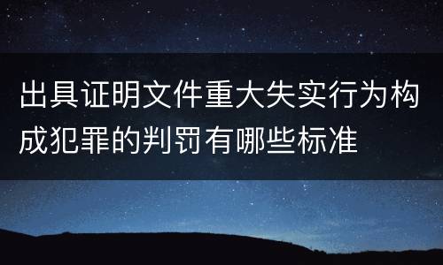 出具证明文件重大失实行为构成犯罪的判罚有哪些标准