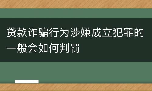 贷款诈骗行为涉嫌成立犯罪的一般会如何判罚