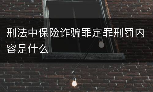 刑法中保险诈骗罪定罪刑罚内容是什么