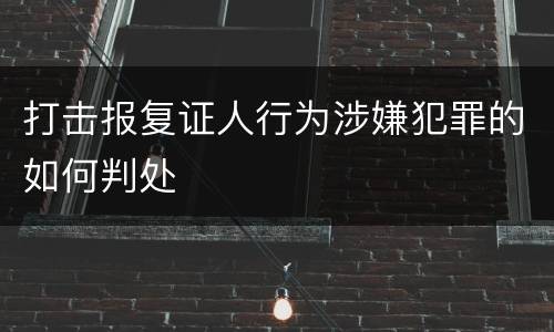 打击报复证人行为涉嫌犯罪的如何判处