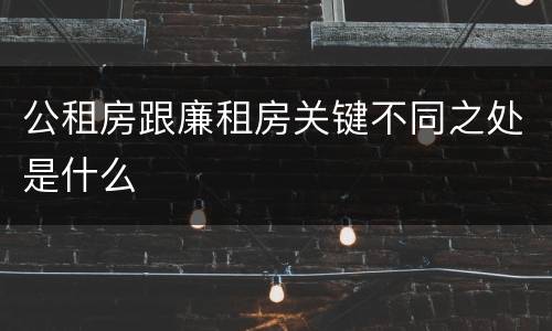 公租房跟廉租房关键不同之处是什么